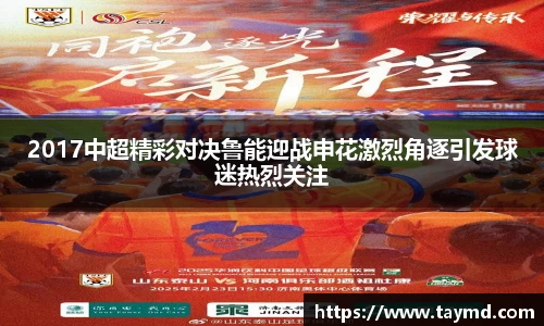 2017中超精彩对决鲁能迎战申花激烈角逐引发球迷热烈关注