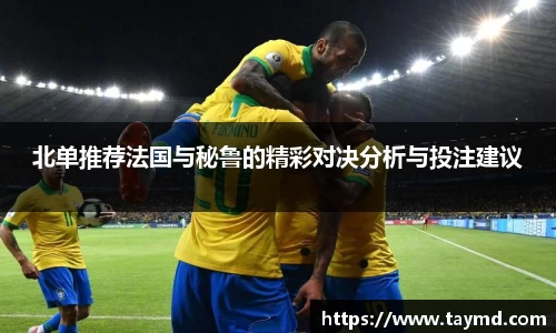 北单推荐法国与秘鲁的精彩对决分析与投注建议