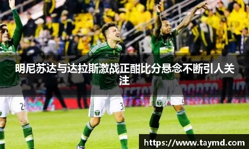 明尼苏达与达拉斯激战正酣比分悬念不断引人关注