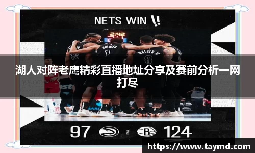 湖人对阵老鹰精彩直播地址分享及赛前分析一网打尽