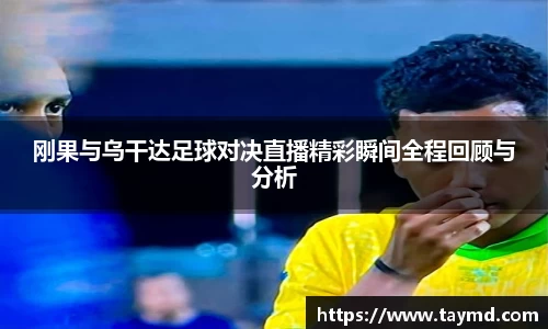 刚果与乌干达足球对决直播精彩瞬间全程回顾与分析